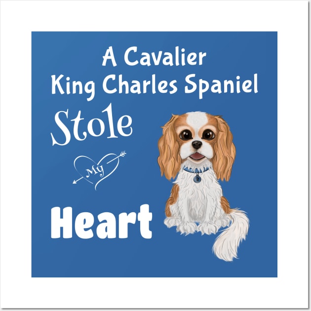 My Cavalier King Charles Spaniel Stole My Heart Wall Art by Cavalier Gifts